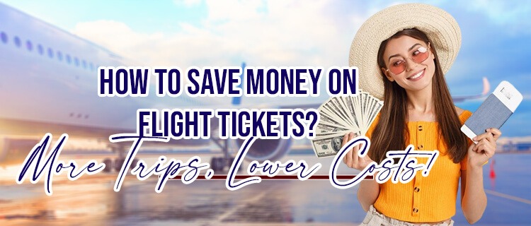 How to Save Money on Flight Tickets? More Trips, Lower Costs!